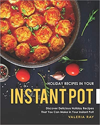 ダウンロード  Holiday Recipes in Your Instant Pot: Discover Delicious Holiday Recipes That You Can Make in Your Instant Pot! 本