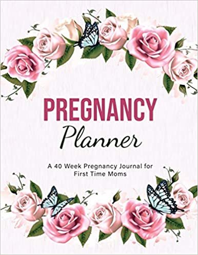 Pregnancy Planner: A 40 Week Pregnancy Journal for First Time Moms