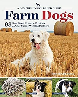 Farm Dogs: A Comprehensive Breed Guide to 93 Guardians, Herders, Terriers, and Other Canine Working Partners (English Edition)