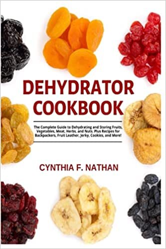 Dehydrator Cookbook: The Complete Guide to Dehydrating and Storing Fruits, Vegetables, Meat, Herbs, and Nuts. Plus Recipes for Backpackers, Fruit Leather, Jerky, Cookies and More! indir