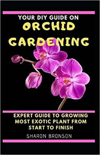Your DIY Guide on Orchid Gardening: Expert Guide To Growing Most Exotic Plant from start to finish! indir