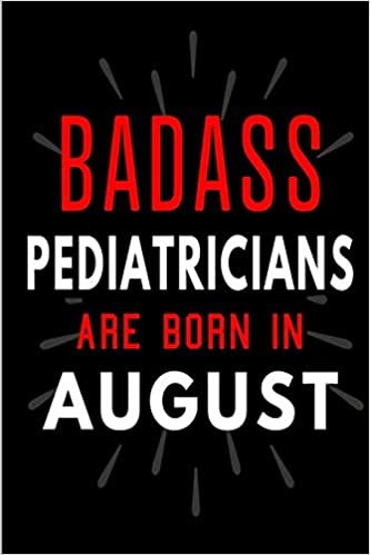 Badass Pediatricians Are Born In August: Blank Lined Funny Journal Notebooks Diary as Birthday, Welcome, Farewell, Appreciation, Thank You, Christmas, ... ( Alternative to B-day present card ) indir