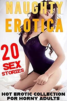 NAUGHTY EROTICA (20 HOT SEX STORIES FOR HORNY ADULTS : EROTIC COLLECTION) (English Edition)