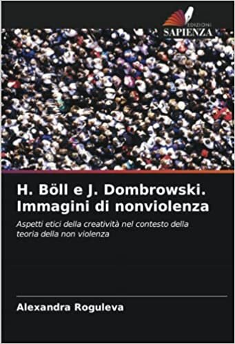 تحميل H. Böll e J. Dombrowski. Immagini di nonviolenza: Aspetti etici della creatività nel contesto della teoria della non violenza