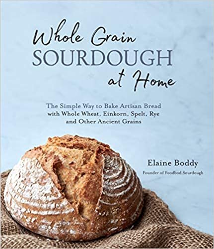 ダウンロード  Whole Grain Sourdough at Home: The Simple Way to Bake Artisan Bread With Whole Wheat, Einkorn, Spelt, Rye and Other Ancient Grains 本