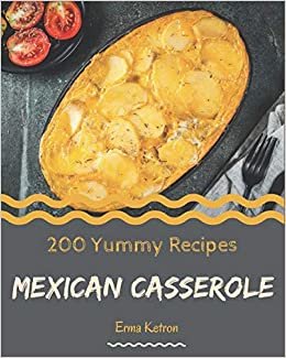 200 Yummy Mexican Casserole Recipes: A Yummy Mexican Casserole Cookbook to Fall In Love With indir