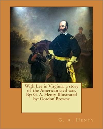With Lee in Virginia; a story of the American civil war. By: G. A. Henty Illustrated by: Gordon Browne indir