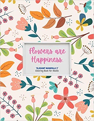 Flowers are Happiness: "ELEGANT MANDALA 3" Coloring Book for Adults, Activity Book, Letter Paper Size, Ability to Relax, Brain Experiences Relief, Lower Stress Level, Negative Thoughts Expelled