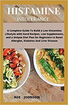 تحميل Histamine Intolerance: A Complete Guide To Build A Low Histamine Lifestyle With Good Recipes Low Supplements &amp; A Unique Diet Plan For Beginners To Reset Allergies, Diabetes And Liver Disease