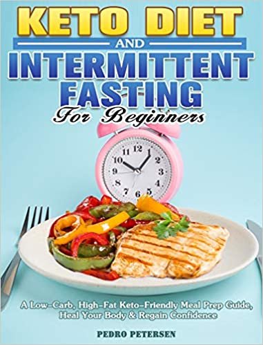Keto Diet and Intermittent Fasting For Beginners: A Low-Carb, High-Fat Keto-Friendly Meal Prep Guide, Heal Your Body & Regain Confidence indir