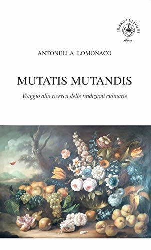 ダウンロード  MUTATIS MUTANDIS: Viaggio alla ricerca delle tradizioni culinarie (Italian Edition) 本