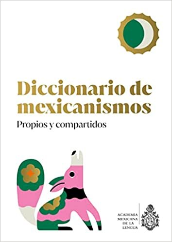 Diccionario de Mexicanismos. Propios Y Compartidos