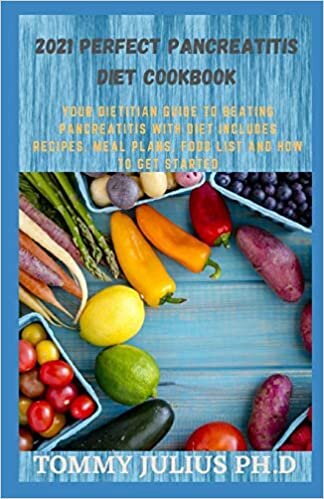 2021 PERFECT PANCREATITIS DIET COOKBOOK: Your dietitian guide to beating pancreatitis with diet includes recipes, meal plans, food list and how to get started indir