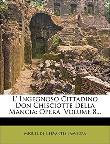 L' Ingegnoso Cittadino Don Chisciotte Della Mancia: Opera, Volume 8... indir