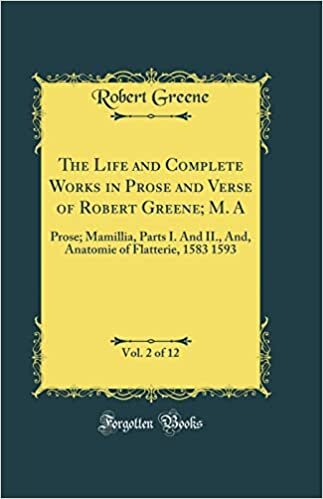 تحميل The Life and Complete Works in Prose and Verse of Robert Greene; M. A, Vol. 2 of 12: Prose; Mamillia, Parts I. And II., And, Anatomie of Flatterie, 1583 1593 (Classic Reprint)