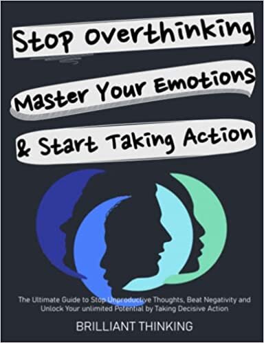 ダウンロード  Stop Overthinking, Master your Emotions & Start Taking Action: The Ultimate Guide to Stop Unproductive Thoughts, Beat Negativity and Unlock Your Unlimited Potential by Taking Decisive Action 本