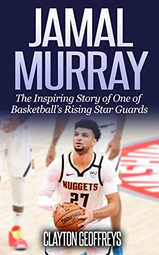 Jamal Murray: The Inspiring Story of One of Basketball’s Rising Star Guards (Basketball Biography Books) (English Edition)