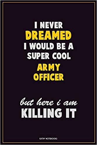 تحميل I Never Dreamed I would Be A Super Cool Army officer But Here I Am Killing It: Career Motivational Quotes 6x9 120 Pages Blank Lined Notebook Journal