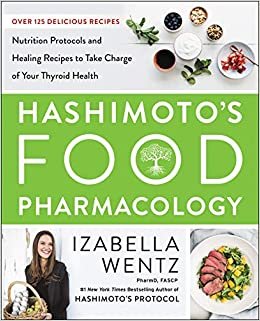 تحميل Hashimoto&#39;s Food Pharmacology: Nutrition Protocols and Healing Recipes to Take Charge of Your Thyroid Health