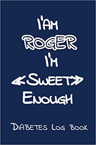 I’Am ROGER I’M «Sweet» Enough: Blood Sugar Log Book - Diabetes Log Book , Daily Diabetic Glucose Tracker Journal ( 2 years ) ,4 Time Before-After (Breakfast, Lunch, Dinner, Bedtime) ダウンロード