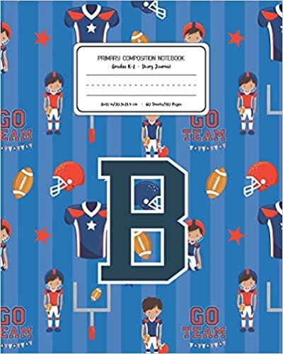 Primary Composition Notebook Grades K-2 Story Journal B: Football Pattern Primary Composition Book Letter B Personalized Lined Draw and Write ... Exercise Book for Kids Back to School Presch indir