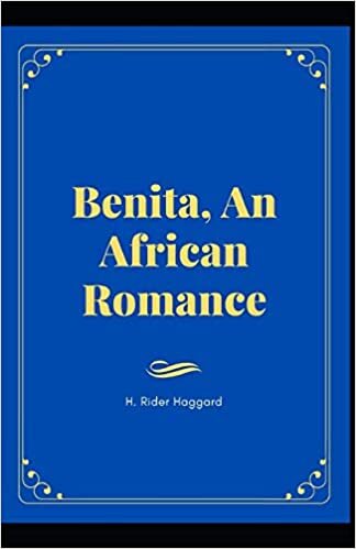 indir Benita, An African Romance: H. Rider Haggard (Adventure fiction, Romance, Classics, World Literature) [Annotated]