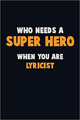 Who Need A SUPER HERO, When You Are Lyricist: 6X9 Career Pride 120 pages Writing Notebooks