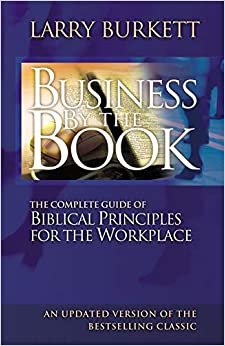 Business by the Book: The Complete Guide of Biblical Principles for the Workplace