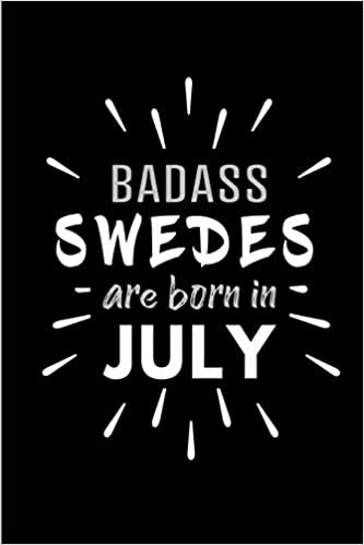 Badass Swedes Are Born In July: Blank Lined Funny Sweden National Journal Notebooks Diary as Birthday, Welcome, Farewell, Appreciation, Thank You, ... ( Alternative to B-day present card ) indir