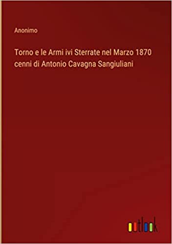 تحميل Torno e le Armi ivi Sterrate nel Marzo 1870 cenni di Antonio Cavagna Sangiuliani