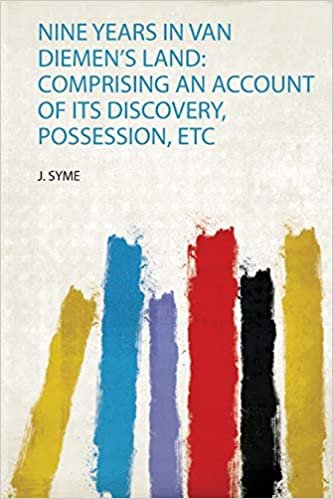 تحميل Nine Years in Van Diemen&#39;s Land: Comprising an Account of Its Discovery, Possession, Etc