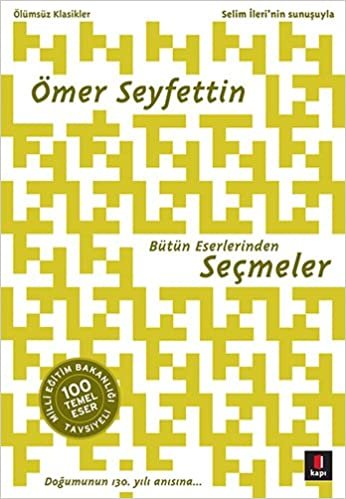 Ömer Seyfettin - Bütün Eserlerinden Seçmeler: Milli Eğitim Bakanlığı Tavsiyeli 100 Temel Eser - Selim İleri’nin sunuşuyla indir