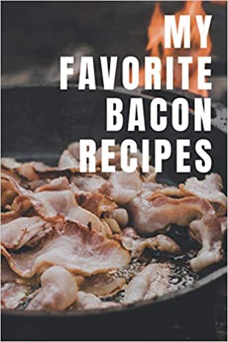 My Favorite Bacon Recipes: Blank Recipe Book, Journal, Notebook, Recipe Keeper, Cookbook, Organizer To Write In & Store Your Family Recipes | 6x16 ダウンロード