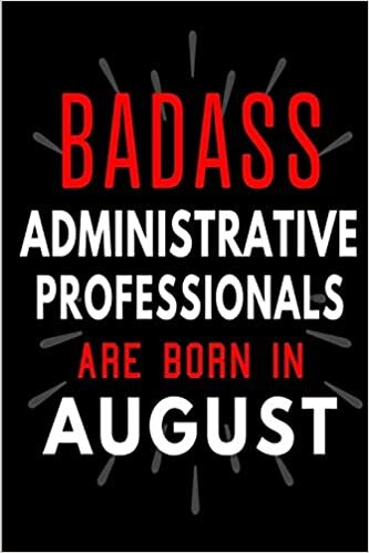 Badass Administrative Professionals Are Born in August: Blank Lined Funny Journal Notebooks Diary as Birthday, Welcome, Farewell, Appreciation, Thank ... ( Alternative to B-day present card ) indir