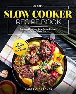 Slow Cooker Recipe Book UK 2021 : Quick and Delicious Slow Cooker Recipes for the Whole Year incl. Desserts and Side Dishes (English Edition) ダウンロード