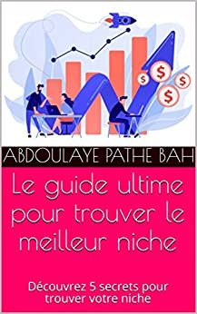 Le guide ultime pour trouver le meilleur niche: Découvrez 5 secrets pour trouver votre niche (French Edition)