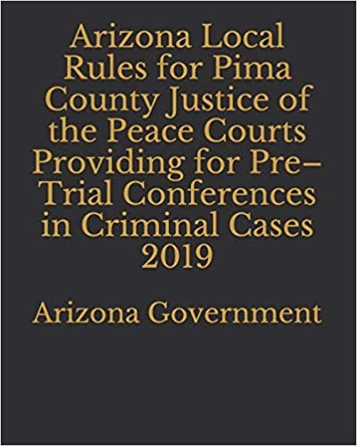 اقرأ Arizona Local Rules for Pima County Justice of the Peace Courts Providing for Pre-Trial Conferences in Criminal Cases 2019 الكتاب الاليكتروني 