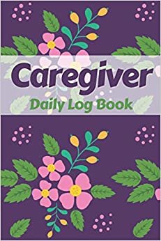 Caregiver Daily Log Book: The caregiver help book to record details of care given each day; Medical Records Organizer ダウンロード