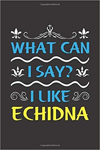 What Can I Say? I Like Echidna: Funny Lined Journal Notebook For Peoples Who Loves Echidna indir