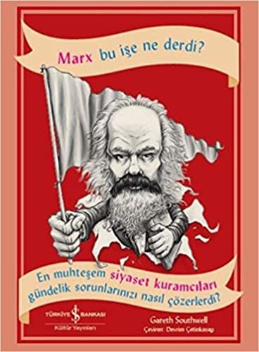 indir Marx Bu İşe Ne Derdi?: En Muhteşem Siyaset Kuramcıları Gündelik Sorunlarınızı Nasıl Çözerdi?