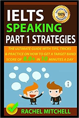 IELTS Speaking Part 1 Strategies: The Ultimate Guide with Tips, Tricks, and Practice on How to Get a Target Band Score of 8.0+ In 10 Minutes a Day