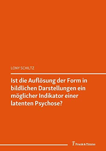 Ist die Auflösung der Form in bildlichen Darstellungen ein möglicher Indikator einer latenten Psychose?: (Bilder der Schizophrenie) (Schriftenreihe der ... Ausdrucks e.V. (DGPA) 34) (German Edition)