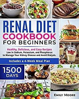 Renal Diet Cookbook For Beginners: Healthy, Delicious, and Easy Recipes Low In Sodium, Potassium, and Phosphorus to Manage Your Kidney Disease and Avoid ... a 4-Week Meal Plan (English Edition)