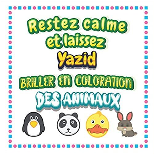Restez calme et laissez Yazid briller en coloration des animaux: Mon livre de coloriage animaux —Apprendre à colorier pour enfants À partir de 2 ans ... & filles, beaux motifs animaux pour Yazid