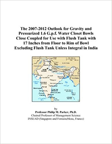 The 2007-2012 Outlook for Gravity and Pressurized 1.6 G.p.f. Water Closet Bowls Close Coupled for Use with Flush Tank with 17 Inches from Floor to Rim ... Excluding Flush Tank Unless Integral in India indir