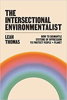 تحميل The Intersectional Environmentalist: How to Dismantle Systems of Oppression to Protect People + Planet