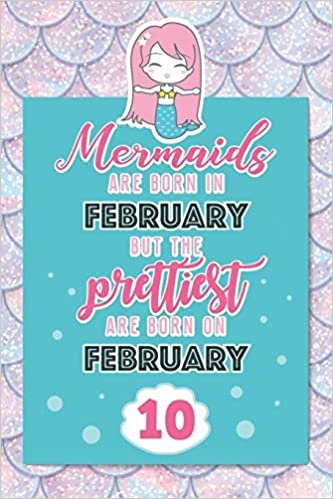 تحميل Mermaids Are Born In February But The Prettiest Are Born On February 10: Cute Blank Lined Notebook Gift for Girls and Birthday Card Alternative for Daughter Friend or Coworker