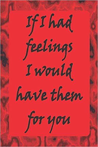 تحميل If I Had Feelings I would Have Them For You: Dark Goth Valentine&#39;s Day Notebook