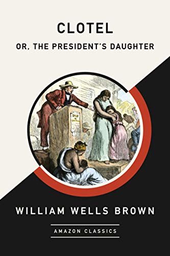 ダウンロード  Clotel; or, The President's Daughter (AmazonClassics Edition) (English Edition) 本
