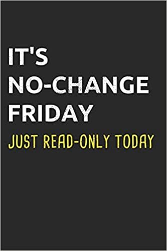 تحميل It&#39;s No-Change Friday Just Read-Only Today: Administrator Notebook for Sysadmin / Network or Security Engineer / DBA in IT Infrastructure / Information Systems